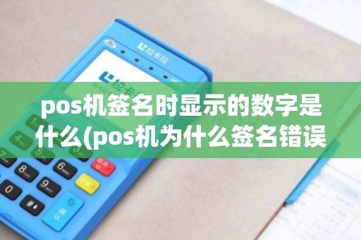 pos机签名时显示的数字是什么(pos机为什么签名错误)