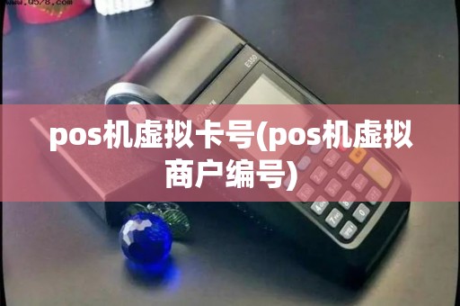 pos机虚拟卡号(pos机虚拟商户编号)