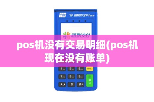 pos机没有交易明细(pos机现在没有账单)
