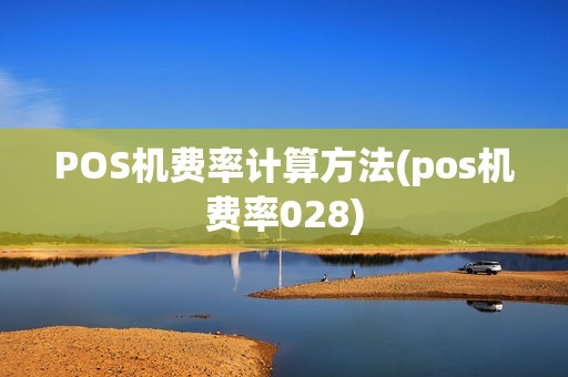 POS机费率计算方法(pos机费率028)