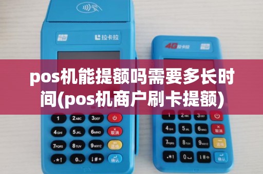 pos机能提额吗需要多长时间(pos机商户刷卡提额)