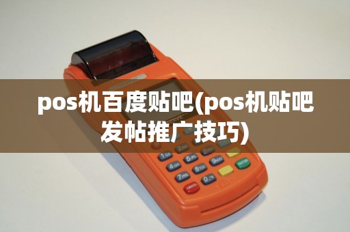 pos机百度贴吧(pos机贴吧发帖推广技巧)