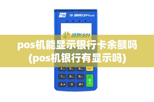 pos机能显示银行卡余额吗(pos机银行有显示吗)