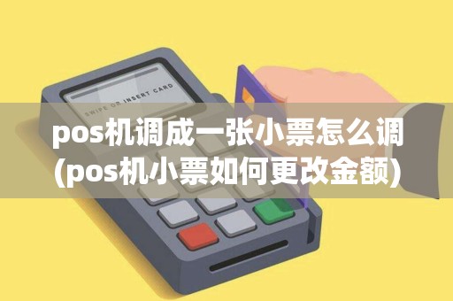 pos机调成一张小票怎么调(pos机小票如何更改金额)