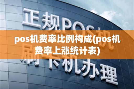pos机费率比例构成(pos机费率上涨统计表)