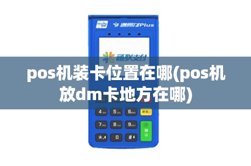 pos机装卡位置在哪(pos机放dm卡地方在哪)