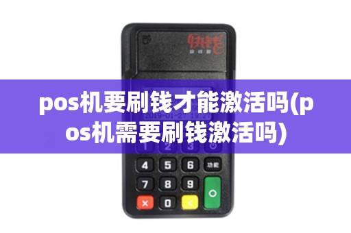 pos机要刷钱才能激活吗(pos机需要刷钱激活吗)