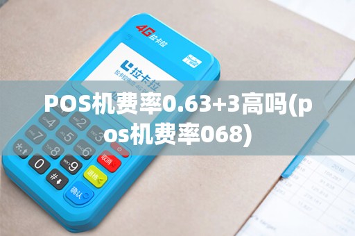 POS机费率0.63+3高吗(pos机费率068)