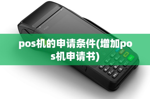 pos机的申请条件(增加pos机申请书)