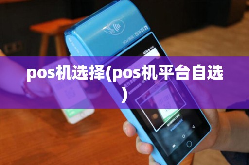 pos机选择(pos机平台自选)