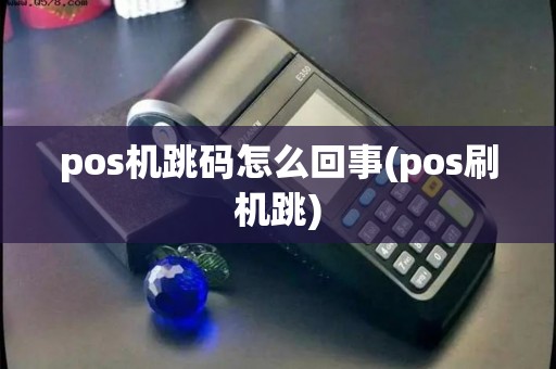 pos机跳码怎么回事(pos刷机跳)