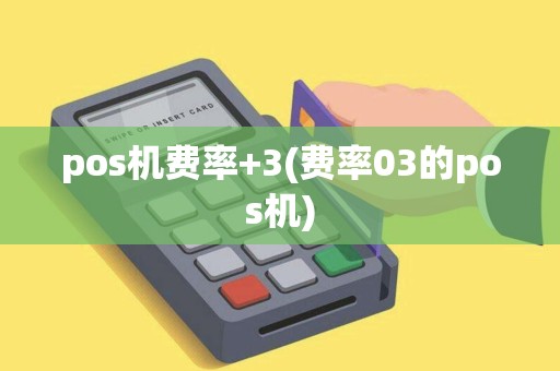 pos机费率+3(费率03的pos机)