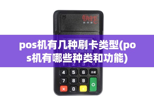 pos机有几种刷卡类型(pos机有哪些种类和功能)