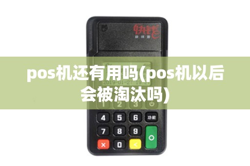 pos机还有用吗(pos机以后会被淘汰吗)
