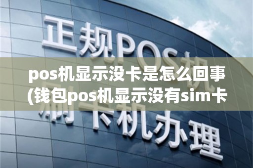 pos机显示没卡是怎么回事(钱包pos机显示没有sim卡)