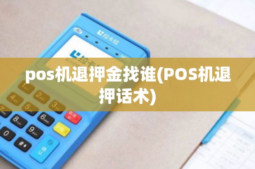 pos机退押金找谁(POS机退押话术)