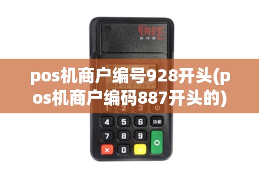 pos机商户编号928开头(pos机商户编码887开头的)