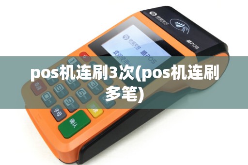 pos机连刷3次(pos机连刷多笔)