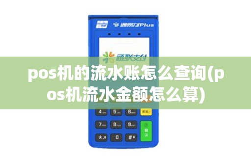 pos机的流水账怎么查询(pos机流水金额怎么算)