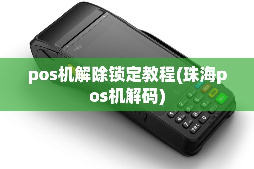 pos机解除锁定教程(珠海pos机解码)