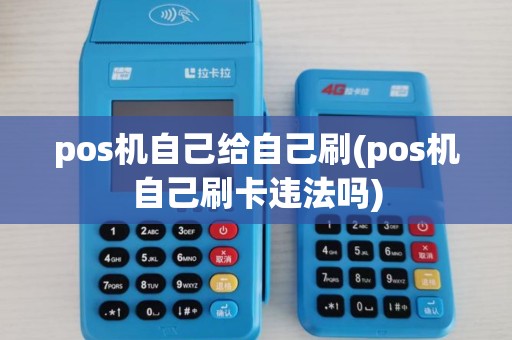 pos机自己给自己刷(pos机自己刷卡违法吗)