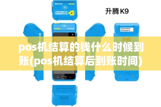 pos机结算的钱什么时候到账(pos机结算后到账时间)