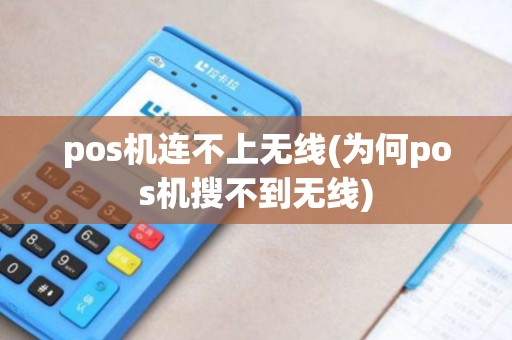 pos机连不上无线(为何pos机搜不到无线)