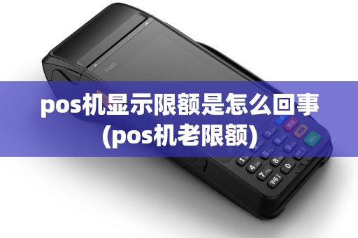 pos机显示限额是怎么回事(pos机老限额)