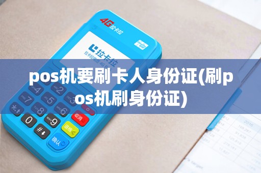 pos机要刷卡人身份证(刷pos机刷身份证)