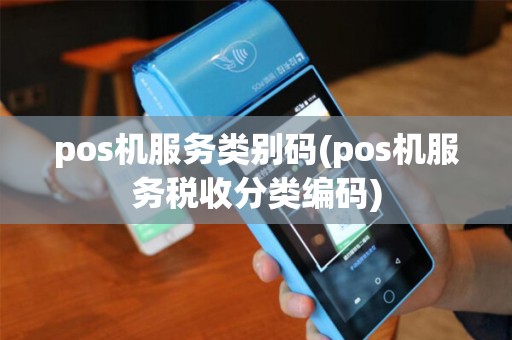 pos机服务类别码(pos机服务税收分类编码)