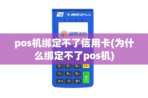 pos机绑定不了信用卡(为什么绑定不了pos机)