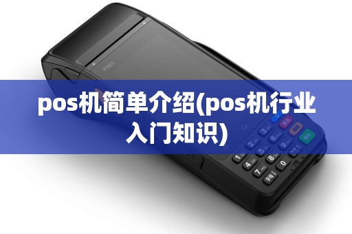 pos机简单介绍(pos机行业入门知识)