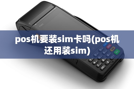 pos机要装sim卡吗(pos机还用装sim)