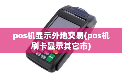 pos机显示外地交易(pos机刷卡显示其它市)