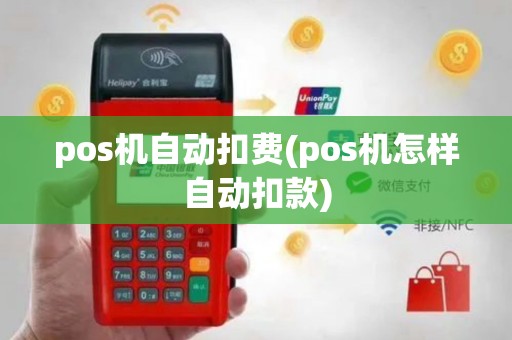 pos机自动扣费(pos机怎样自动扣款)