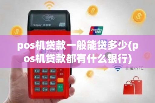 pos机贷款一般能贷多少(pos机贷款都有什么银行)
