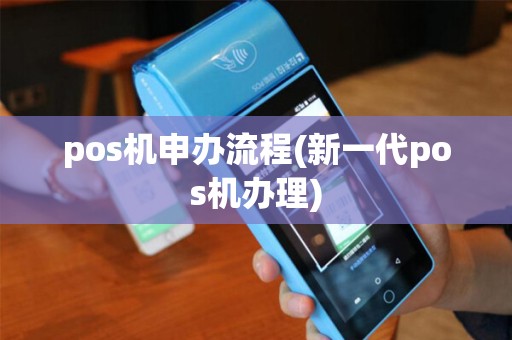 pos机申办流程(新一代pos机办理)