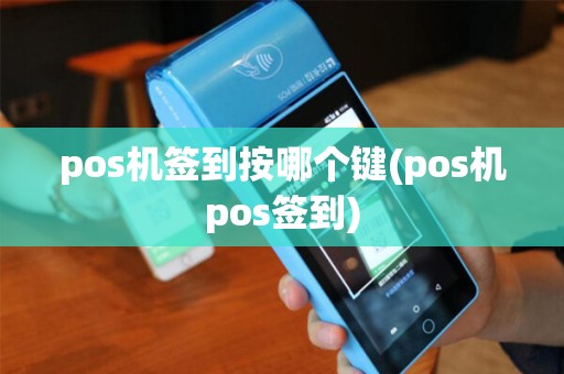 pos机签到按哪个键(pos机pos签到)