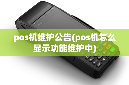 pos机维护公告(pos机怎么显示功能维护中)