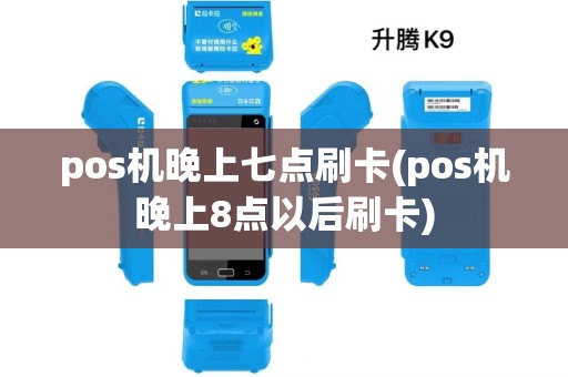 pos机晚上七点刷卡(pos机晚上8点以后刷卡)