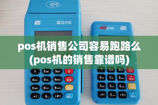 pos机销售公司容易跑路么(pos机的销售靠谱吗)