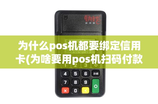 为什么pos机都要绑定信用卡(为啥要用pos机扫码付款)
