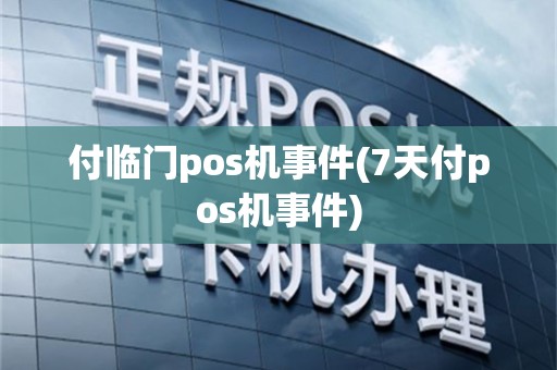 付临门pos机事件(7天付pos机事件)