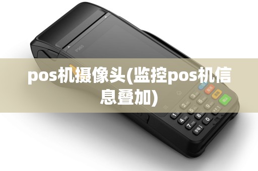 pos机摄像头(监控pos机信息叠加)