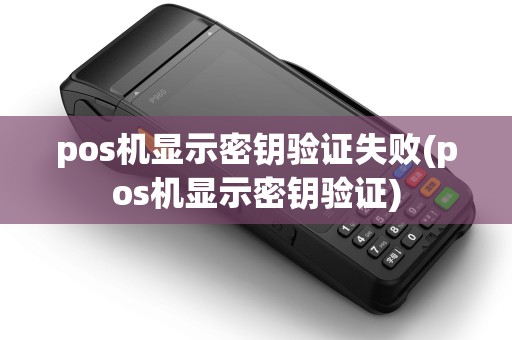 pos机显示密钥验证失败(pos机显示密钥验证)