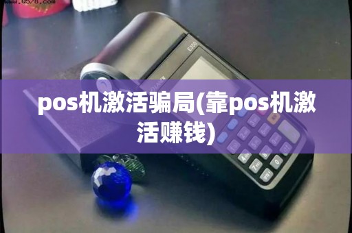 pos机激活骗局(靠pos机激活赚钱)