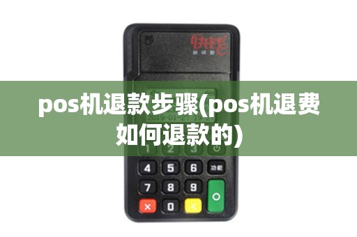 pos机退款步骤(pos机退费如何退款的)