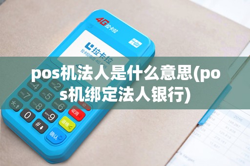pos机法人是什么意思(pos机绑定法人银行)