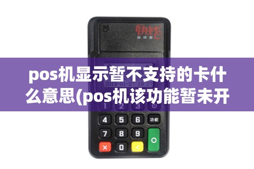 pos机显示暂不支持的卡什么意思(pos机该功能暂未开通)