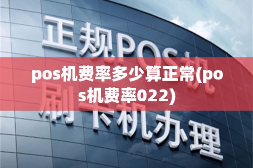 pos机费率多少算正常(pos机费率022)